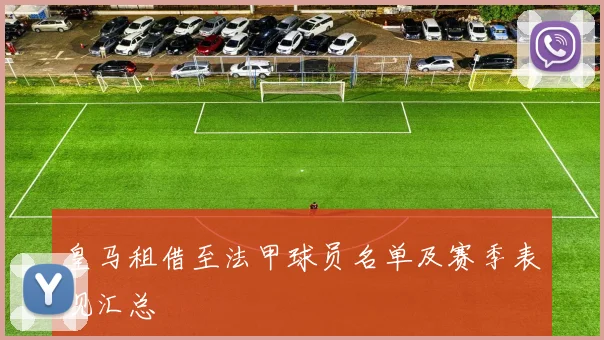 皇马租借至法甲球员名单及赛季表现汇总