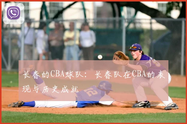 长春的CBA球队：长春队在CBA的表现与历史成就