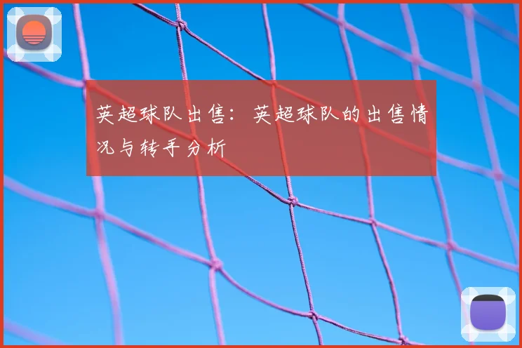 英超球队出售：英超球队的出售情况与转手分析